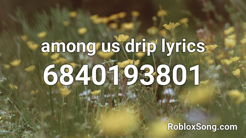 among us drip lyrics Roblox ID