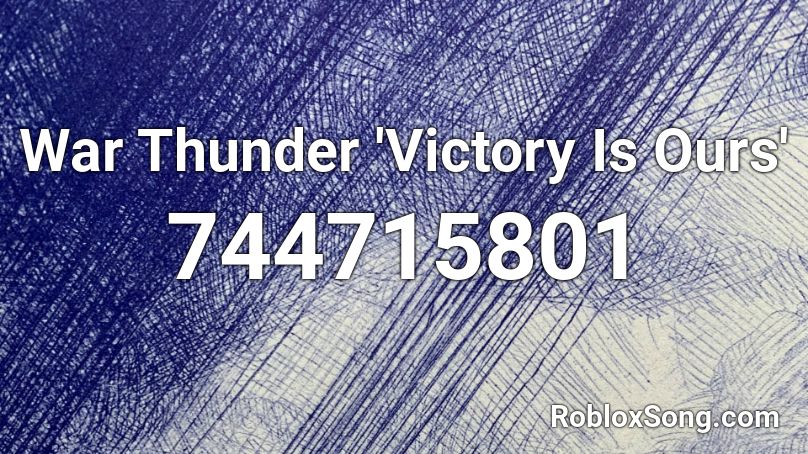 War Thunder Victory Is Ours Roblox Id Roblox Music Codes - roblox music code for thunder
