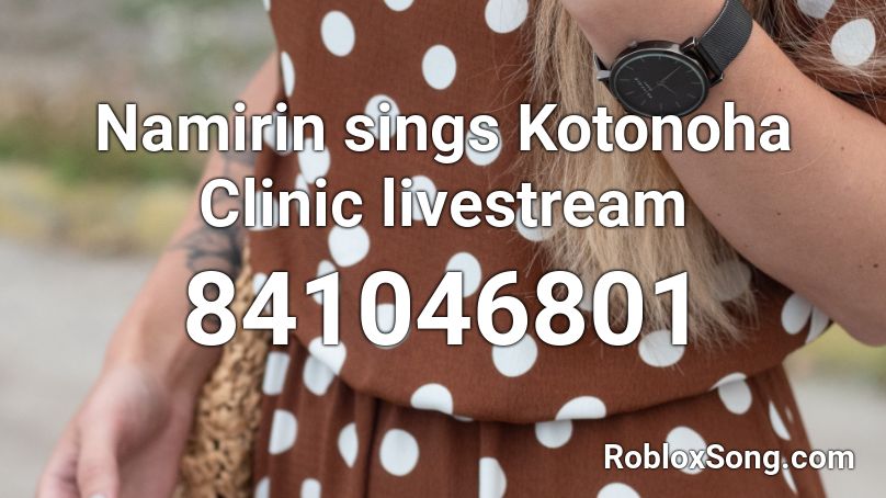 Namirin sings Kotonoha Clinic livestream Roblox ID
