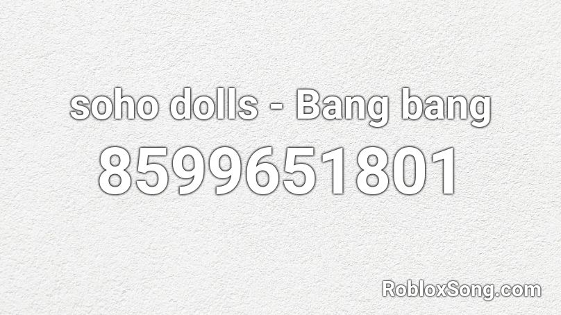 soho dolls - Bang bang Roblox ID