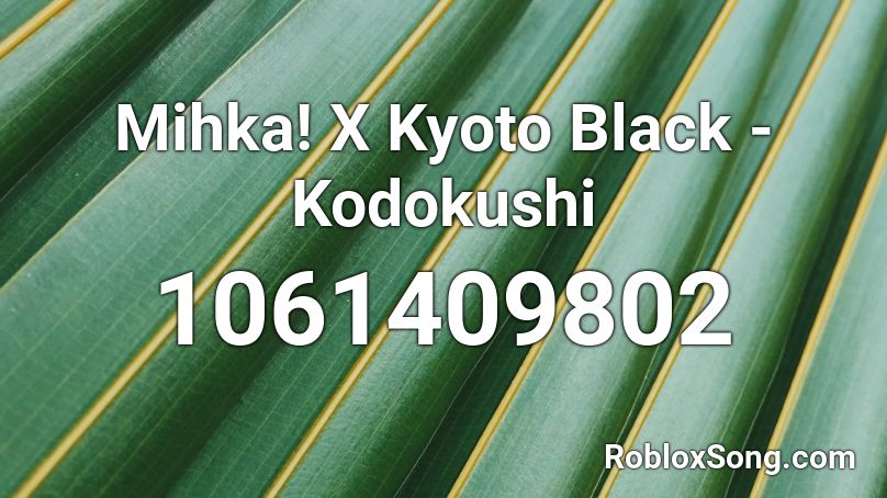 Mihka! X Kyoto Black - Kodokushi  Roblox ID