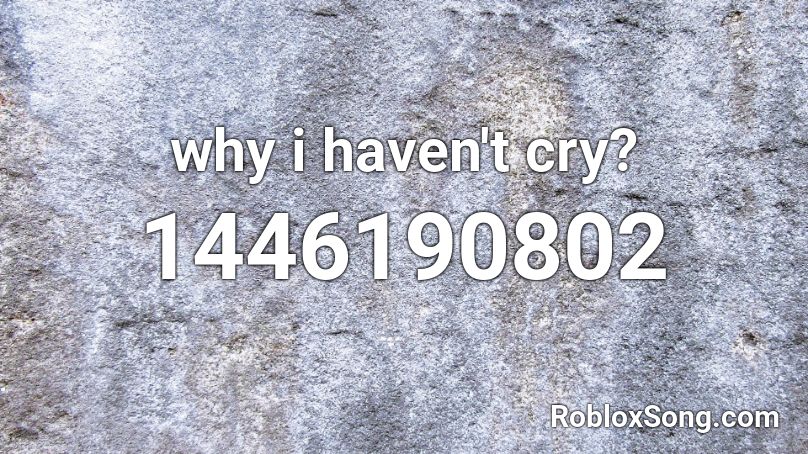 why i haven't cry? Roblox ID