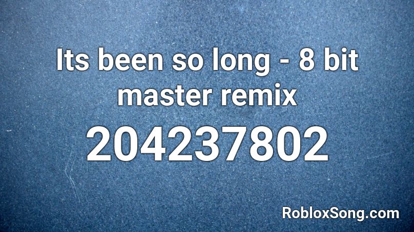 Its been so long - 8 bit master remix Roblox ID