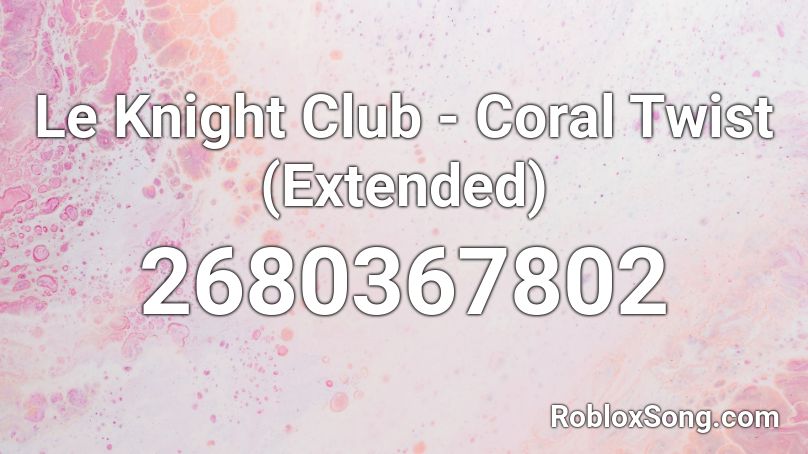 Le Knight Club - Coral Twist (Extended) Roblox ID
