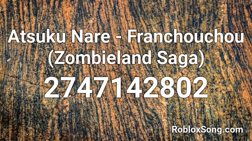Atsuku Nare Franchouchou Zombieland Saga Roblox Id Roblox Music Codes - roblox the last saga