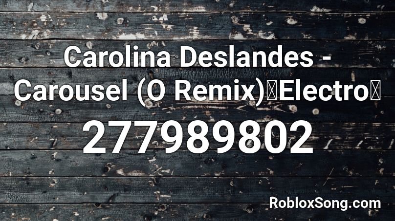 Carolina Deslandes - Carousel (O Remix)【Electro】 Roblox ID