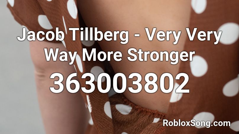 Jacob Tillberg - Very Very Way More Stronger Roblox ID