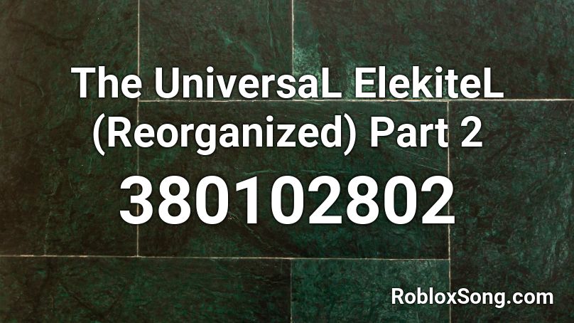 The UniversaL ElekiteL (Reorganized) Part 2 Roblox ID