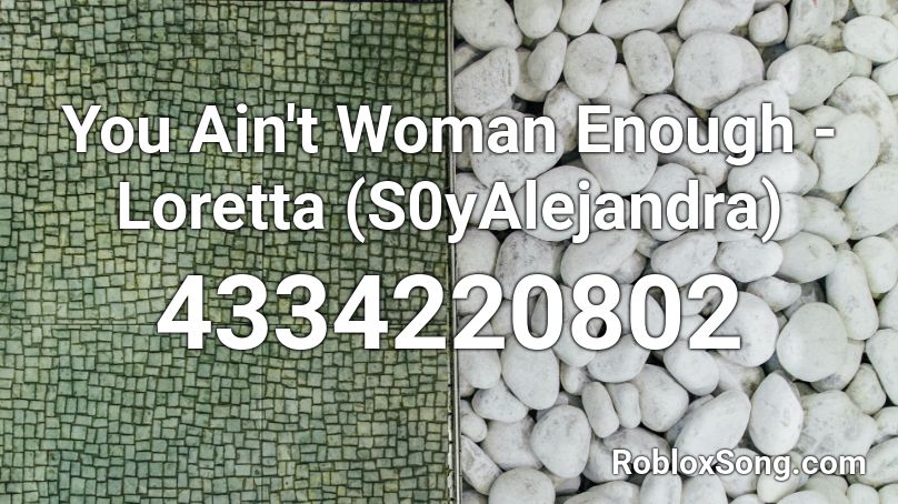 You Ain't Woman Enough - Loretta (S0yAlejandra) Roblox ID