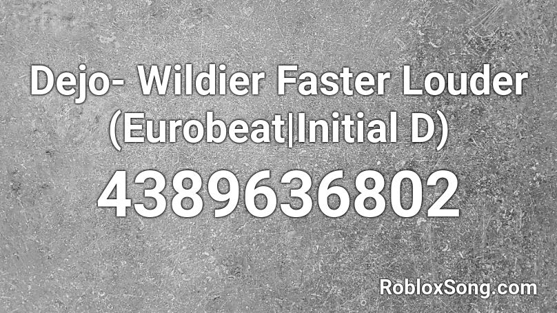 Dejo- Wildier Faster Louder (Eurobeat|Initial D) Roblox ID