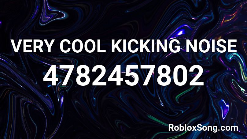 VERY COOL KICKING NOISE Roblox ID