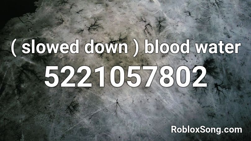 Slowed Down Blood Water Roblox Id Roblox Music Codes - cool water code for roblox
