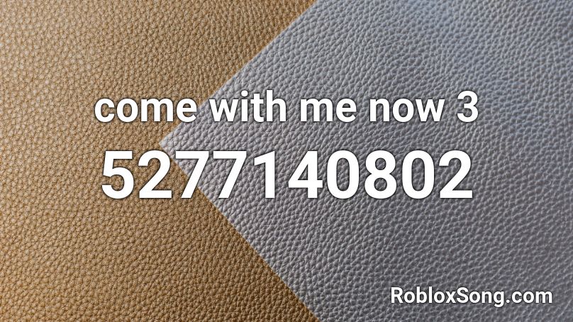 come with me now 3 Roblox ID