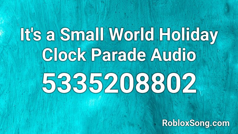 It S A Small World Holiday Clock Parade Audio Roblox Id Roblox Music Codes - its a small world roblox id
