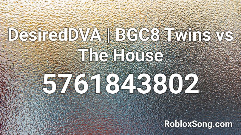 DesiredDVA | BGC8 Twins vs The House Roblox ID