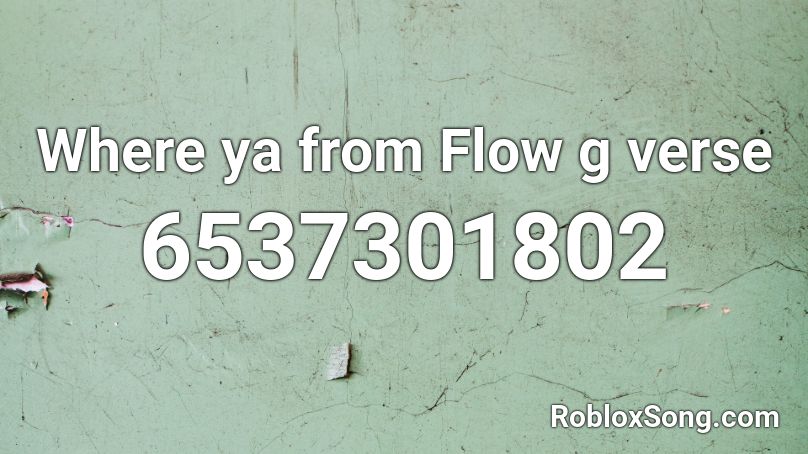 Where ya from Flow g verse Roblox ID