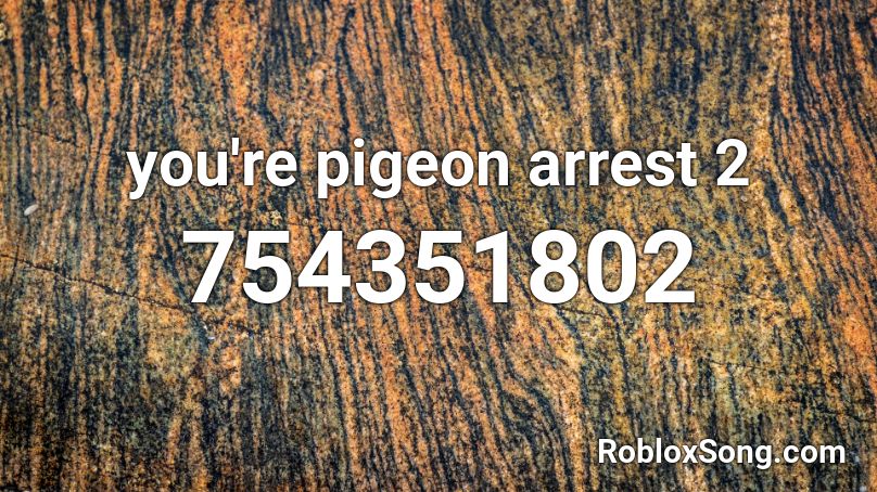 you're pigeon arrest 2 Roblox ID