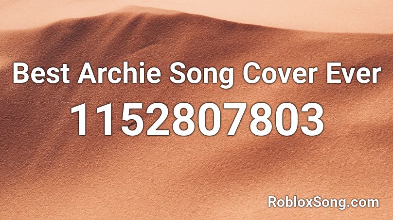 Best Archie Song Cover Ever Roblox ID
