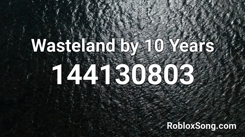 Wasteland by 10 Years Roblox ID
