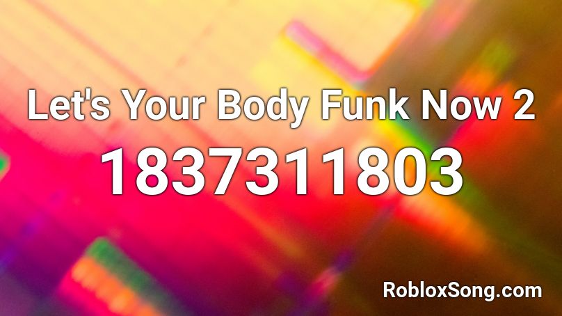 Let's Your Body Funk Now 2 Roblox ID