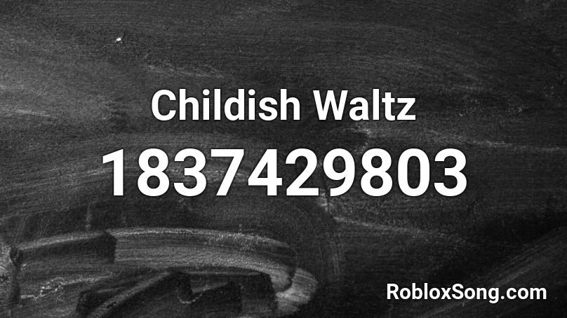 Childish Waltz Roblox ID