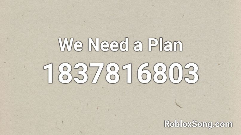 We Need a Plan Roblox ID