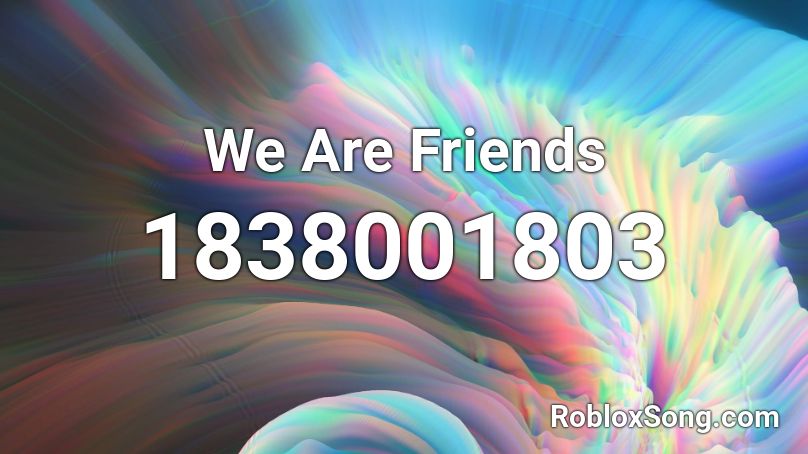 We Are Friends Roblox ID