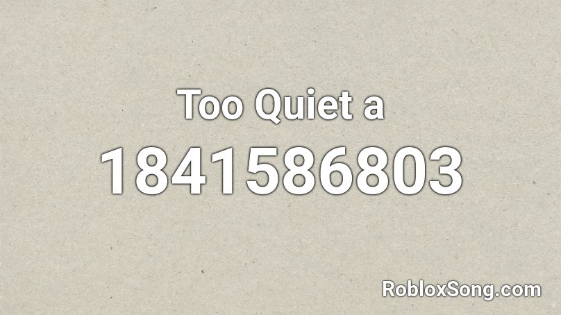 Too Quiet a Roblox ID