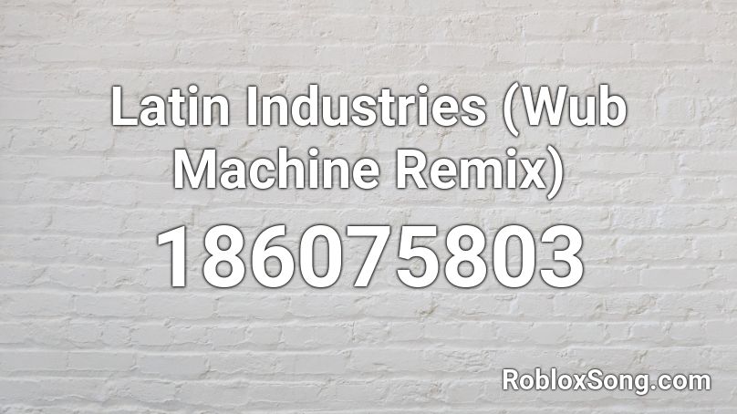 Latin Industries (Wub Machine Remix) Roblox ID