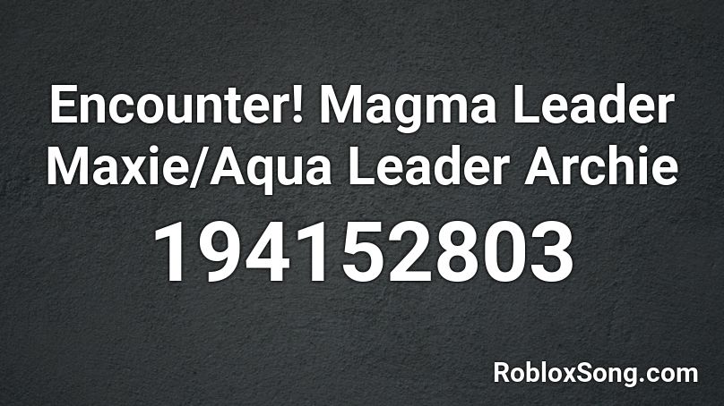 Encounter! Magma Leader Maxie/Aqua Leader Archie Roblox ID