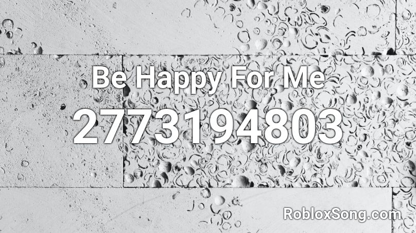 Be Happy For Me Roblox Id Roblox Music Codes - be alright live roblox id
