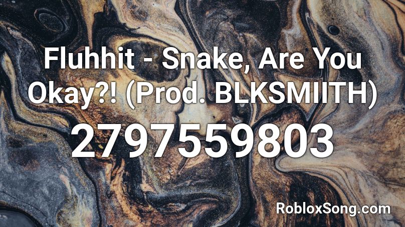 Fluhhit - Snake, Are You Okay?! (Prod. BLKSMIITH) Roblox ID