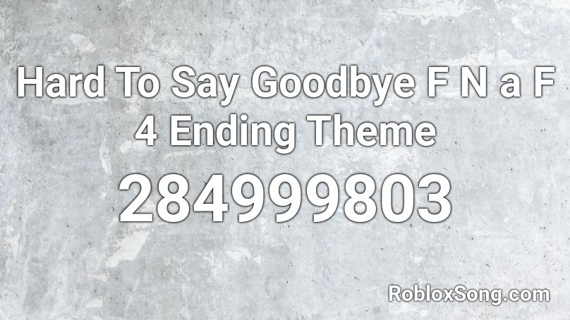 Hard To Say Goodbye F N a F 4 Ending Theme Roblox ID