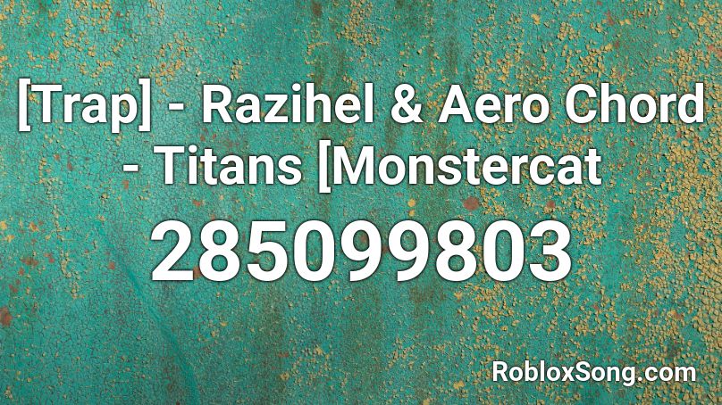 [Trap] - Razihel & Aero Chord - Titans [Monstercat Roblox ID