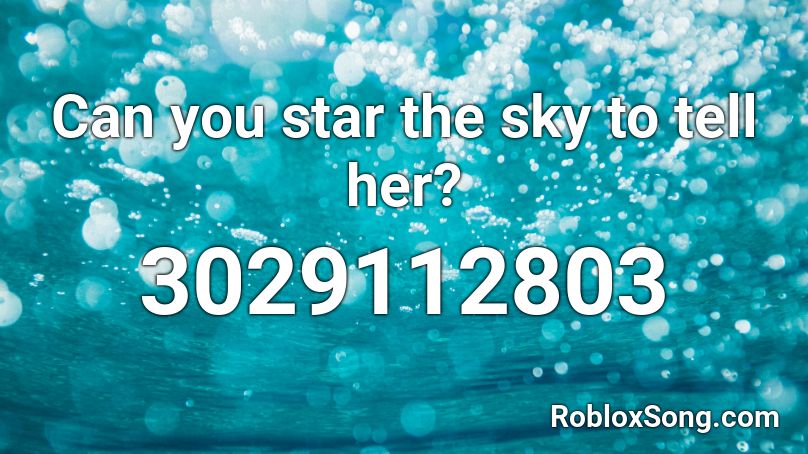 Can you star the sky to tell her? Roblox ID