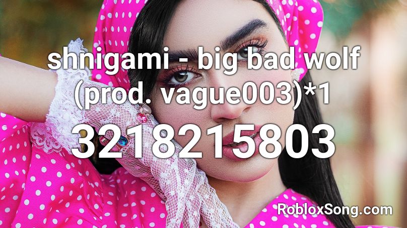 shnigami - big bad wolf (prod. vague003)*1 Roblox ID