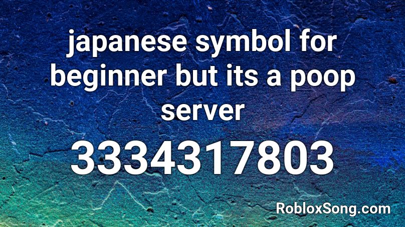 Japanese Symbol For Beginner But Its A Poop Server Roblox Id Roblox Music Codes - roblox japanese song codes