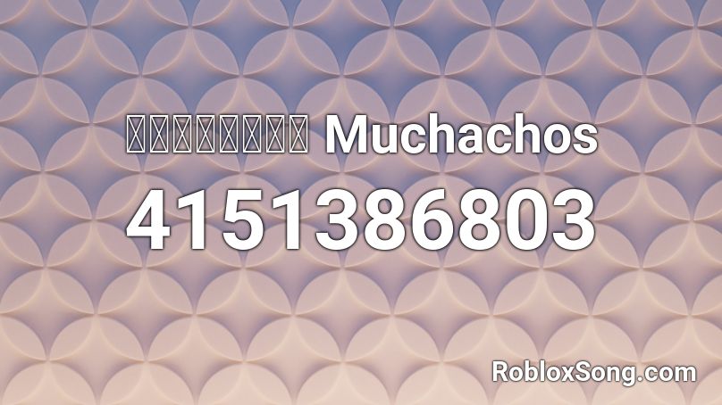 มูชัดช่า Muchachos Roblox ID