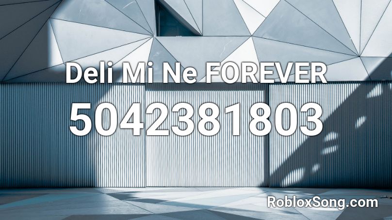 Deli Mi Ne FOREVER Roblox ID