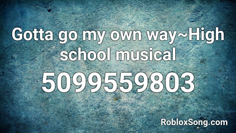 Gotta Go My Own Way High School Musical Roblox Id Roblox Music Codes - roblox how to get song id