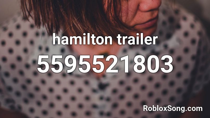 Hamilton Trailer Roblox Id Roblox Music Codes - hamilton roblox id song code