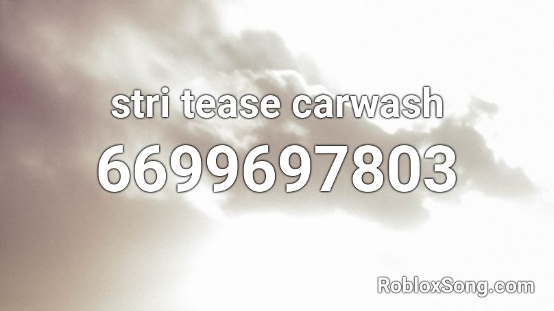 stri tease carwash (edited) Roblox ID