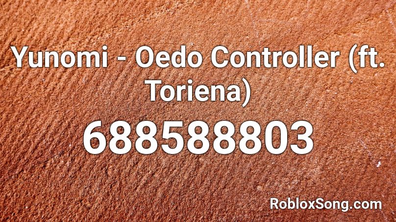 Yunomi - Oedo Controller (ft. Toriena) Roblox ID