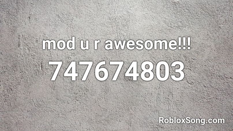 mod u r awesome!!! Roblox ID