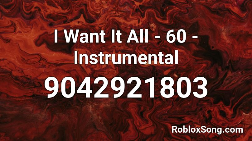 I Want It All - 60 - Instrumental Roblox ID