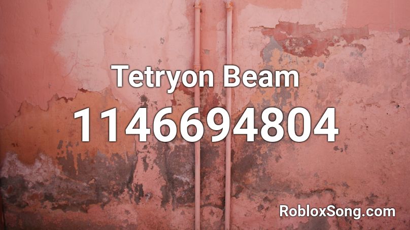 Tetryon Beam Roblox Id Roblox Music Codes - beam roblox id