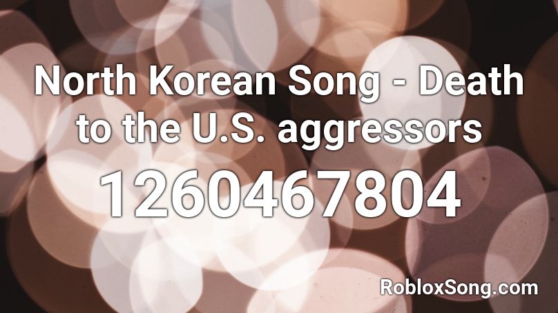 North Korean Song - Death to the U.S. aggressors  Roblox ID