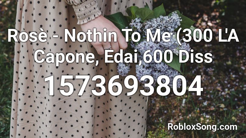Rosè - Nothin To Me (300 L'A Capone, Edai,600 Diss Roblox ID