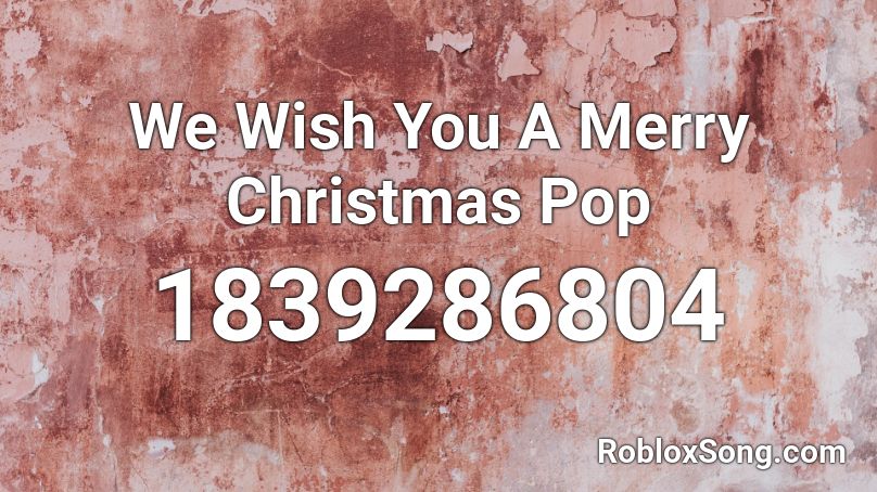 We Wish You A Merry Christmas Pop Roblox ID