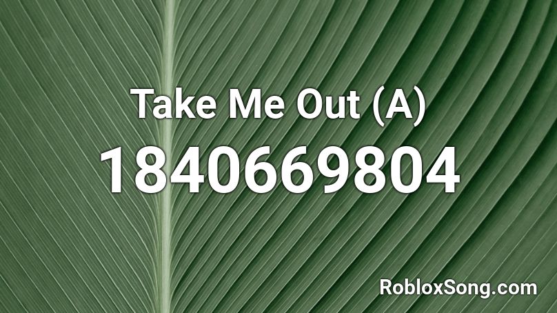 Take Me Out (A) Roblox ID